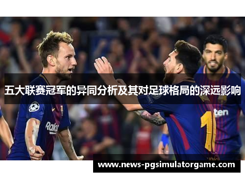 五大联赛冠军的异同分析及其对足球格局的深远影响