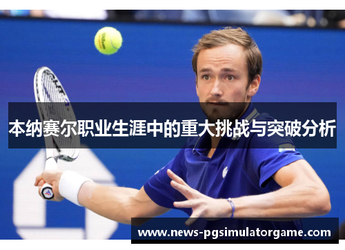 本纳赛尔职业生涯中的重大挑战与突破分析