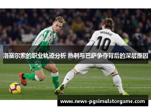 洛塞尔索的职业轨迹分析 热刺与巴萨争夺背后的深层原因