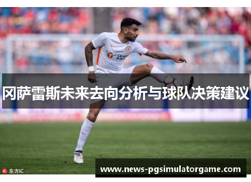 冈萨雷斯未来去向分析与球队决策建议
