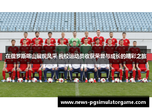 在俄罗斯喀山展现风采 我校运动员收获荣誉与成长的精彩之旅