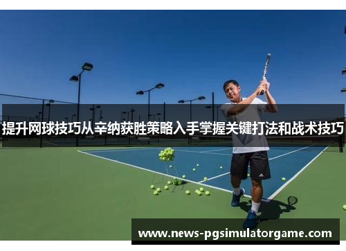 提升网球技巧从辛纳获胜策略入手掌握关键打法和战术技巧