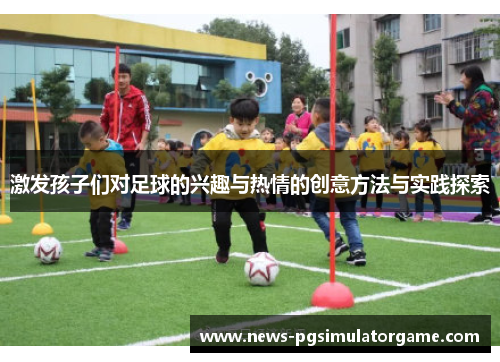 激发孩子们对足球的兴趣与热情的创意方法与实践探索