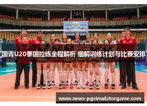 国青U20泰国拉练全程解析 细解训练计划与比赛安排