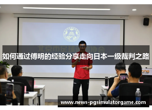 如何通过傅明的经验分享走向日本一级裁判之路