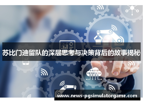 苏比门迪留队的深层思考与决策背后的故事揭秘