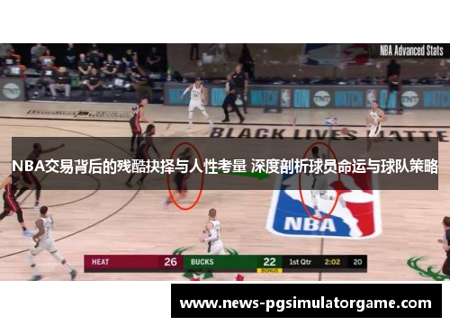 NBA交易背后的残酷抉择与人性考量 深度剖析球员命运与球队策略