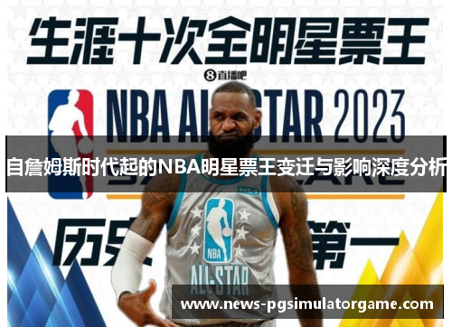 自詹姆斯时代起的NBA明星票王变迁与影响深度分析