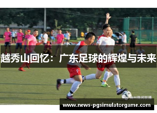 越秀山回忆：广东足球的辉煌与未来