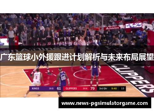 广东篮球小外援跟进计划解析与未来布局展望