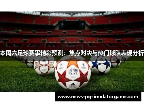 本周六足球赛事精彩预测：焦点对决与热门球队表现分析