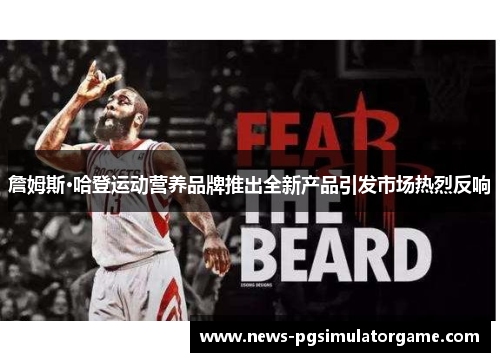 詹姆斯·哈登运动营养品牌推出全新产品引发市场热烈反响 詹姆斯·哈登运动营养品牌推出全新产品引发市场热烈反响