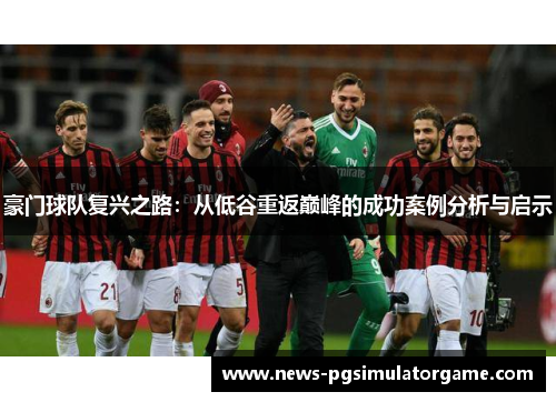 豪门球队复兴之路：从低谷重返巅峰的成功案例分析与启示