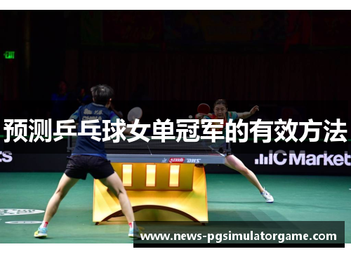 预测乒乓球女单冠军的有效方法 预测乒乓球女单冠军的有效方法