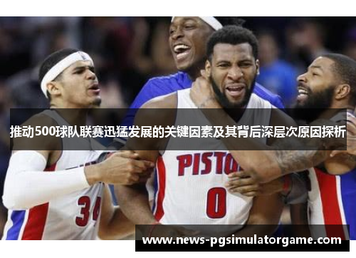 推动500球队联赛迅猛发展的关键因素及其背后深层次原因探析