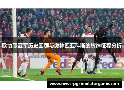 欧协联冠军历史回顾与奥林匹亚科斯的辉煌征程分析