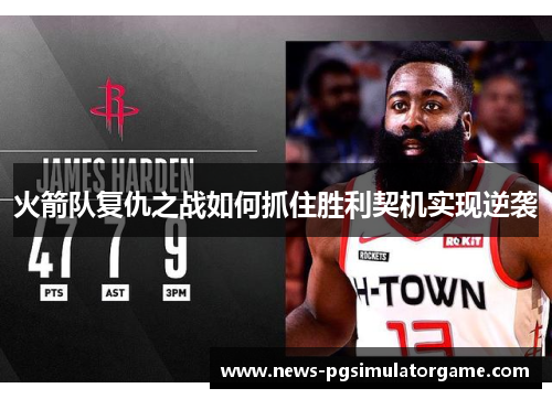 火箭队复仇之战如何抓住胜利契机实现逆袭