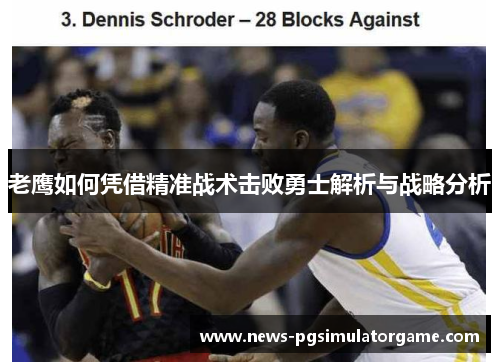 老鹰如何凭借精准战术击败勇士解析与战略分析