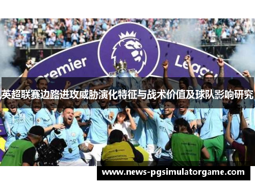 英超联赛边路进攻威胁演化特征与战术价值及球队影响研究
