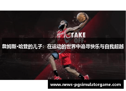 詹姆斯·哈登的儿子：在运动的世界中追寻快乐与自我超越